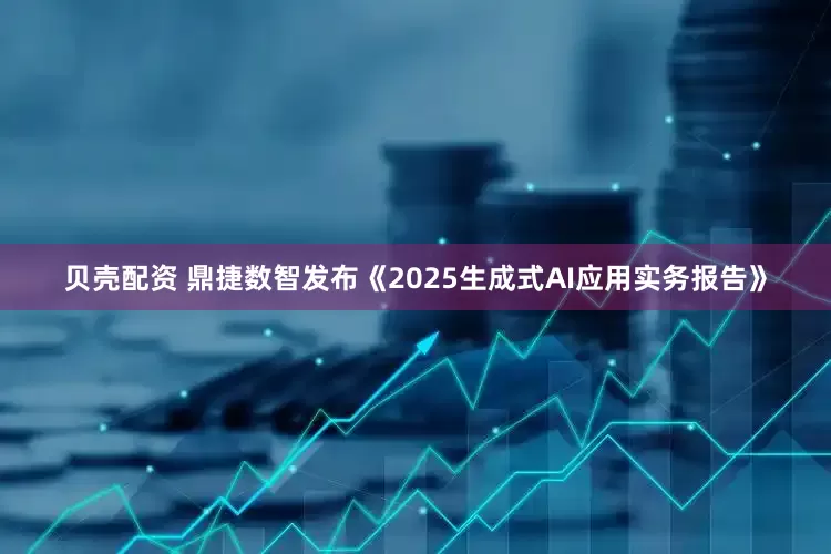 贝壳配资 鼎捷数智发布《2025生成式AI应用实务报告》